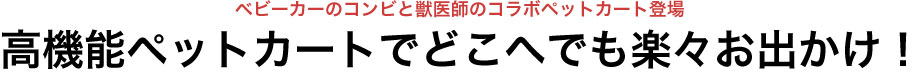 ベビーカーのコンビと獣医師のコラボペットカート登場。高機能ペットカートでどこへでも楽々お出かけ！