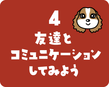 4.友達とコミュニケーションしてみよう